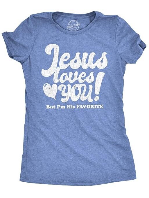 Womens Jesus Loves You But Im His Favorite Tshirt Funny Religion Tee